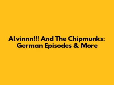 Alvinnn!!! And The Chipmunks: German Episodes & More
