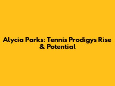 Alycia Parks: Tennis Prodigy's Rise & Potential