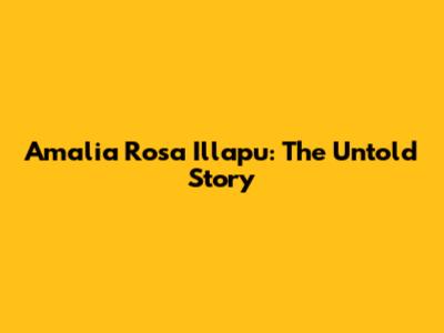 Amalia Rosa Illapu: The Untold Story