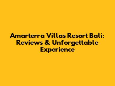 Amarterra Villas Resort Bali: Reviews & Unforgettable Experience