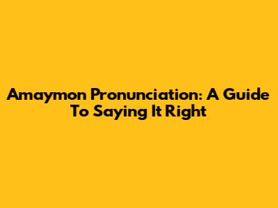 Amaymon Pronunciation: A Guide To Saying It Right