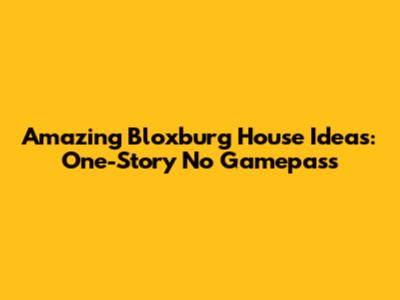 Amazing Bloxburg House Ideas: One-Story No Gamepass