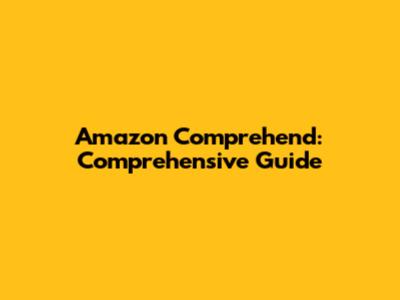 Amazon Comprehend: Comprehensive Guide