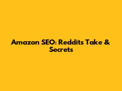 Amazon SEO: Reddit's Take & Secrets