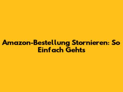 Amazon-Bestellung Stornieren: So Einfach Geht's