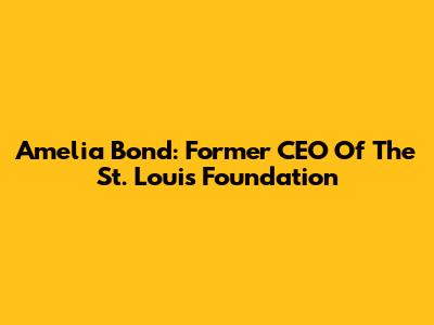 Amelia Bond: Former CEO Of The St. Louis Foundation
