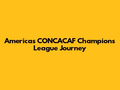 America's CONCACAF Champions League Journey