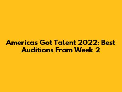 America's Got Talent 2022: Best Auditions From Week 2