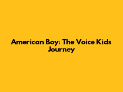 American Boy: The Voice Kids Journey