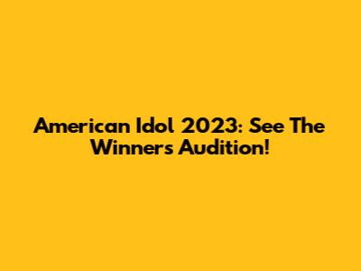 American Idol 2023: See The Winner's Audition!