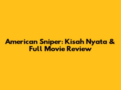 American Sniper: Kisah Nyata & Full Movie Review
