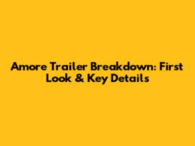 Amore Trailer Breakdown: First Look & Key Details