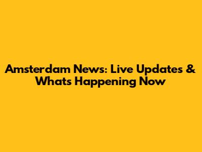 Amsterdam News: Live Updates & What's Happening Now