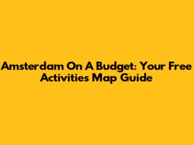 Amsterdam On A Budget: Your Free Activities Map Guide