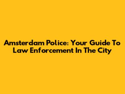 Amsterdam Police: Your Guide To Law Enforcement In The City