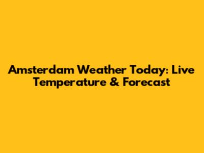 Amsterdam Weather Today: Live Temperature & Forecast