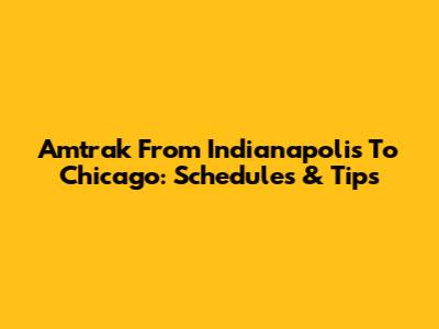Amtrak From Indianapolis To Chicago: Schedules & Tips