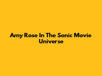Amy Rose In The Sonic Movie Universe