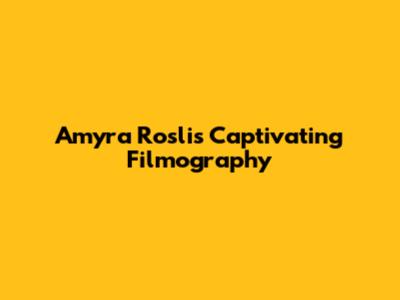 Amyra Rosli's Captivating Filmography