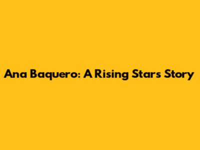 Ana Baquero: A Rising Star's Story