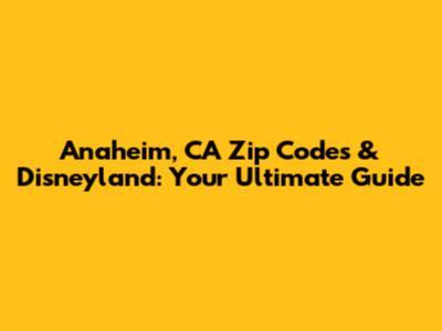 Anaheim, CA Zip Codes & Disneyland: Your Ultimate Guide