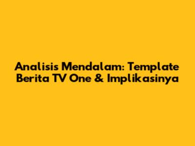 Analisis Mendalam: Template Berita TV One & Implikasinya