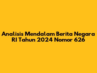 Analisis Mendalam Berita Negara RI Tahun 2024 Nomor 626