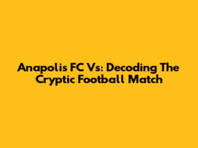 Anapolis FC Vs: Decoding The Cryptic Football Match