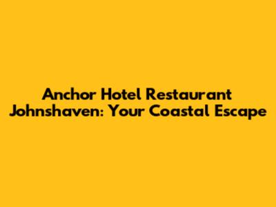 Anchor Hotel Restaurant Johnshaven: Your Coastal Escape