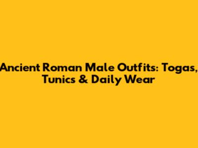 Ancient Roman Male Outfits: Togas, Tunics & Daily Wear
