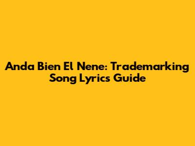Anda Bien El Nene: Trademarking Song Lyrics Guide