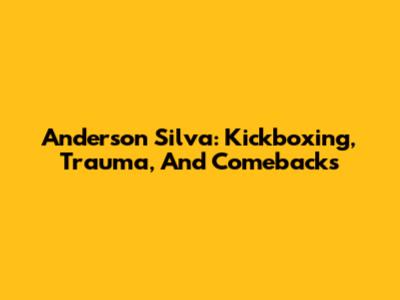Anderson Silva: Kickboxing, Trauma, And Comebacks