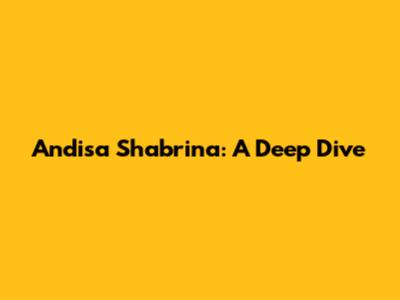 Andisa Shabrina: A Deep Dive