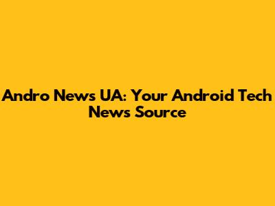 Andro News UA: Your Android Tech News Source