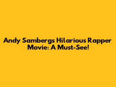 Andy Samberg's Hilarious Rapper Movie: A Must-See!