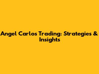 Angel Carlos Trading: Strategies & Insights