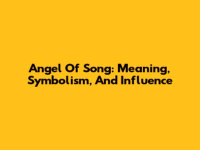 Angel Of Song: Meaning, Symbolism, And Influence