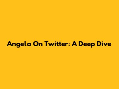 Angela On Twitter: A Deep Dive