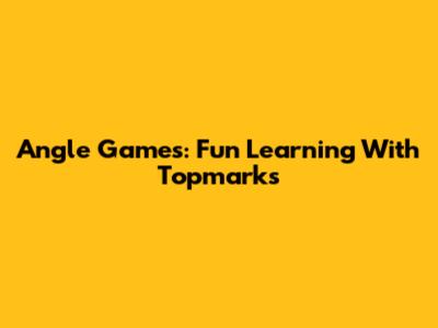 Angle Games: Fun Learning With Topmarks