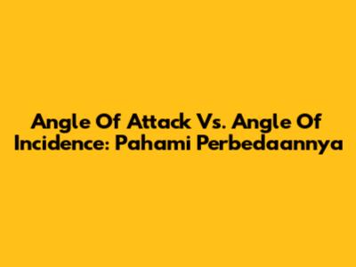 Angle Of Attack Vs. Angle Of Incidence: Pahami Perbedaannya