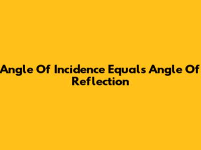 Angle Of Incidence Equals Angle Of Reflection