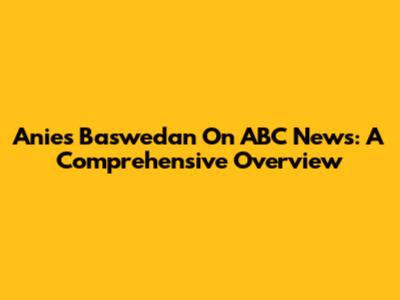 Anies Baswedan On ABC News: A Comprehensive Overview