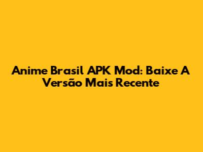 Anime Brasil APK Mod: Baixe A Versão Mais Recente