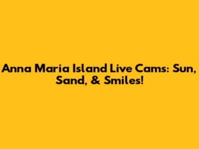 Anna Maria Island Live Cams: Sun, Sand, & Smiles!