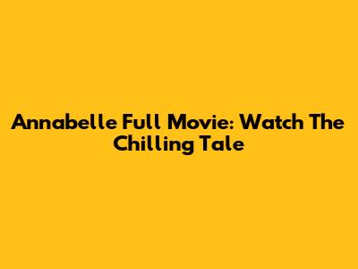 Annabelle Full Movie: Watch The Chilling Tale