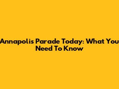 Annapolis Parade Today: What You Need To Know