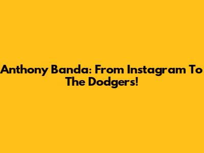 Anthony Banda: From Instagram To The Dodgers!