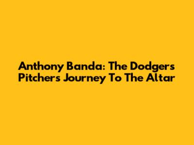 Anthony Banda: The Dodgers Pitcher's Journey To The Altar