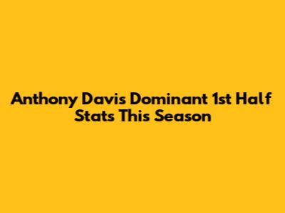 Anthony Davis' Dominant 1st Half Stats This Season