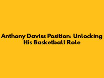 Anthony Davis's Position: Unlocking His Basketball Role